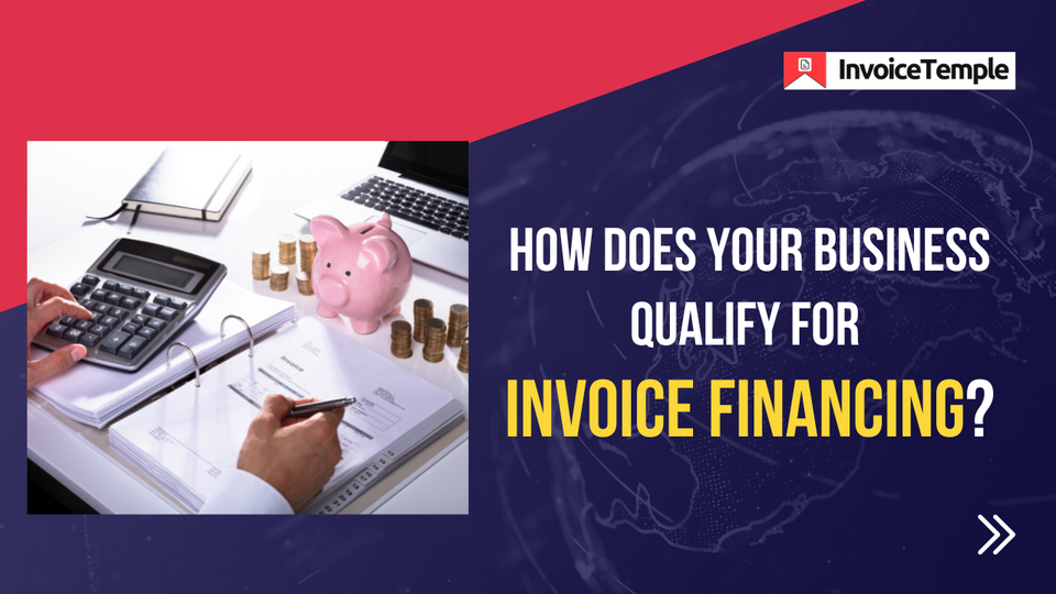 How Does Your Business Qualify for Invoice Financing?