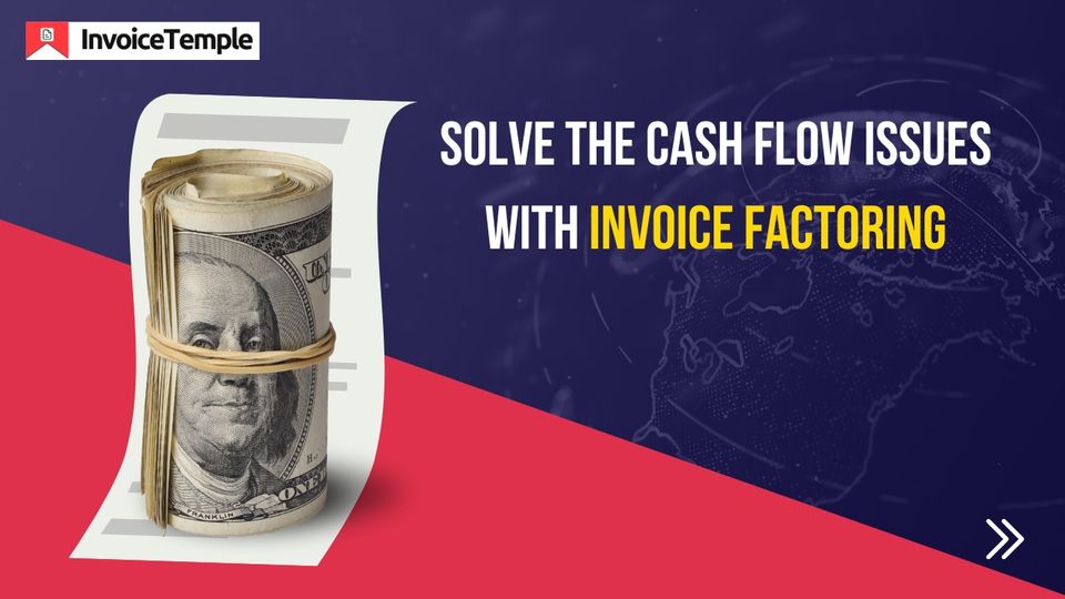 Solve the Cash Flow Issues With Invoice Factoring