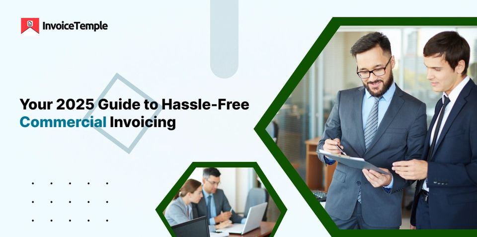 Your 2025 Guide to Hassle-Free Commercial Invoicing