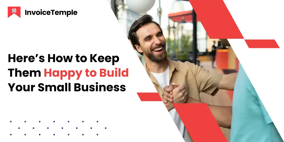 Don’t Lose Your Clients—Here’s How to Keep Them Happy to Build Your Small Business