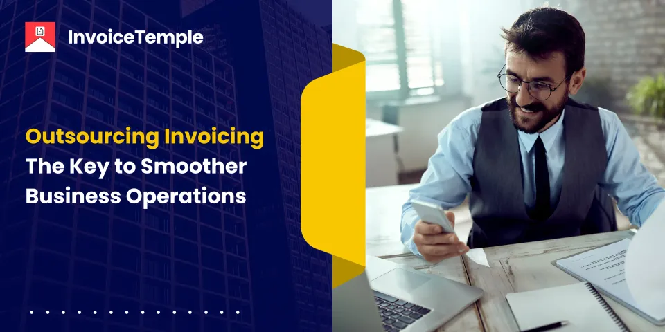 Outsourcing Invoicing: The Key to Smoother Business Operations